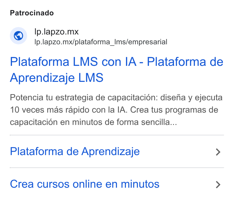 lapzo ad on Google Ads: Patrocinado Ip.lapzo.mx Ip.lapzo.mx/plataforma_Ims/empresarial Plataforma LMS con IA - Plataforma de Aprendizaje LMS Potencia tu estrategia de capacitacién: disefia y ejecuta 10 veces mas rapido con la IA. Crea tus programas de capacitacién en minutos de forma sencilla... Plataforma de Aprendizaje > Crea cursos online en minutos >