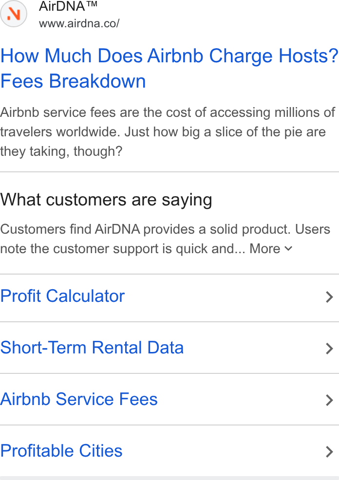 AirDNA ad on Google Ads: How Much Does Airbnb Charge Hosts? Fees Breakdown Airbnb service fees are the cost of accessing millions of travelers worldwide. Just how big a slice of the pie are they taking, though? What customers are saying Customers find Air DNA provides a solid product. Users note the customer support is quick and... More v Profit Calculator > Short-Term Rental Data > Airbnb Service Fees > Profitable Cities >