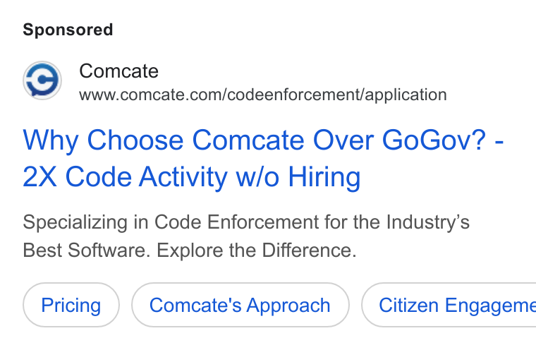 Comcate ad on Google Ads: Why Choose Comcate Over Go Gov? - 2X Code Activity w/o Hiring Specializing in Code Enforcement for the Industry’s Best Software. Explore the Difference. Comcate's Approach } ( Citizen Engageme