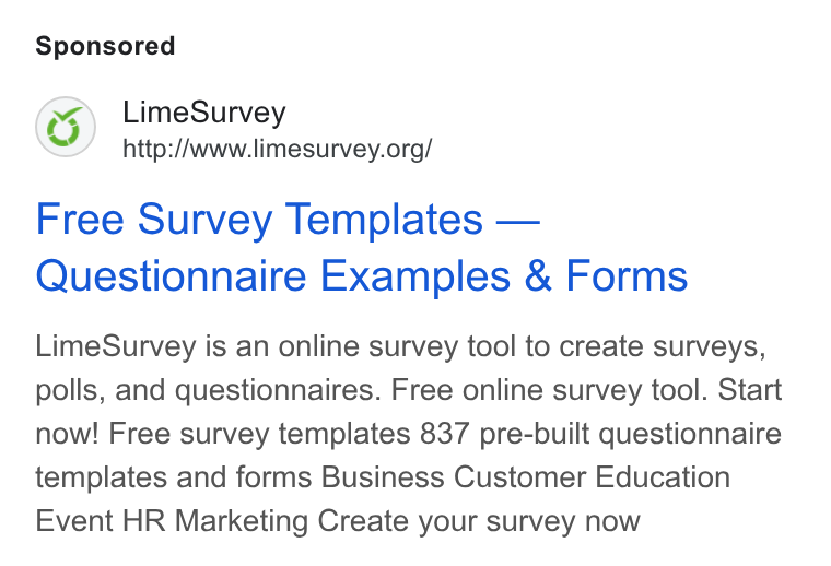 LimeSurvey ad on Google Ads: Free Survey Templates — Questionnaire Examples & Forms Lime Survey is an online survey tool to create surveys, polls, and questionnaires. Free online survey tool. Start now! Free survey templates 837 pre-built questionnaire templates and forms Business Customer Education Event HR Marketing Create your survey now