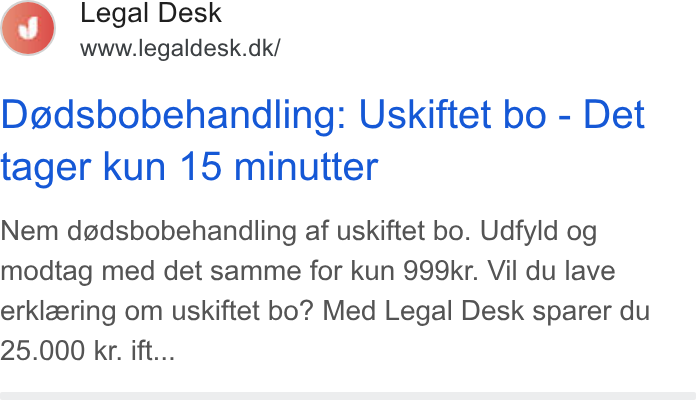Legaldesk.dk ad on Google Ads: Dedsbobehandling: Uskiftet bo - Det tager kun 15 minutter Nem dg@dsbobehandling af uskiftet bo. Udfyld og modtag med det samme for kun 999kr. Vil du lave erklzering om uskiftet bo? Med Legal Desk sparer du 25.000 kr. ift...