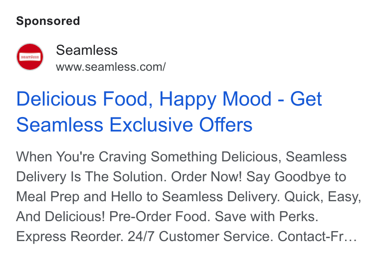 Seamless ad on Google Ads: Delicious Food, Happy Mood - Get Seamless Exclusive Offers When You're Craving Something Delicious, Seamless Delivery Is The Solution. Order Now! Say Goodbye to Meal Prep and Hello to Seamless Delivery. Quick, Easy, And Delicious! Pre-Order Food. Save with Perks. Express Reorder. 24/7 Customer Service. Contact-Fr...