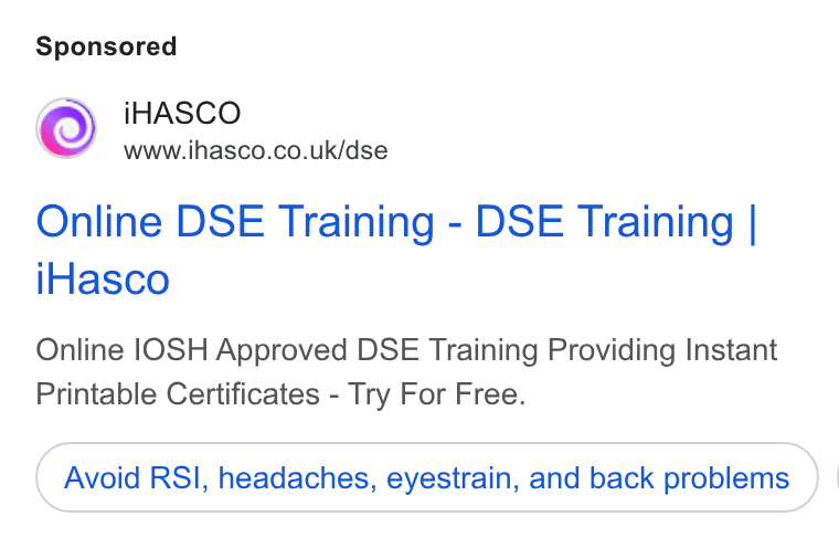 iHasco ad on Google Ads: Online DSE Training - DSE Training | i Hasco Online IOSH Approved DSE Training Providing Instant Printable Certificates - Try For Free. Avoid RSI, headaches, eyestrain, and back problems ) |