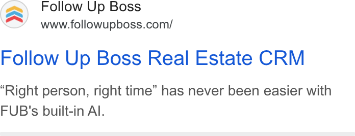 Follow Up Boss ad on Google Ads: Follow Up Boss Real Estate CRM Right person, right time” has never been easier with FUB's built-in Al.