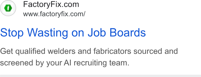 FactoryFix ad on Google Ads: www.factoryfix.com/ otop Wasting on Job Boards Get qualified welders and fabricators sourced and screened by your Al recruiting team.