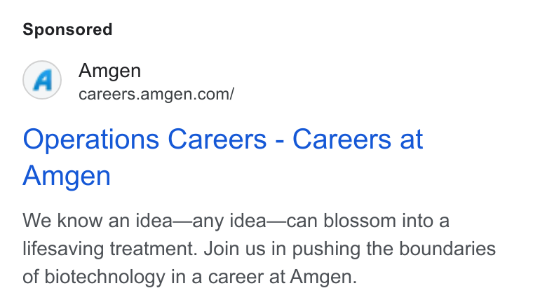 Amgen ad on Google Ads: Operations Careers - Careers at Amgen We know an idea—any idea—can blossom into a lifesaving treatment. Join us in pushing the boundaries of biotechnology in a career at Amgen.