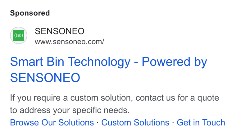 Sensoneo ad on Google Ads: Smart Bin Technology - Powered by SENSONEO If you require a custom solution, contact us for a quote to address your specific needs. Browse Our Solutions - Custom Solutions - Get in Touch