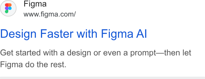 Figma ad on Google Ads: Design Faster with Figma Al Get started with a design or even a prompt—then let Figma do the rest.