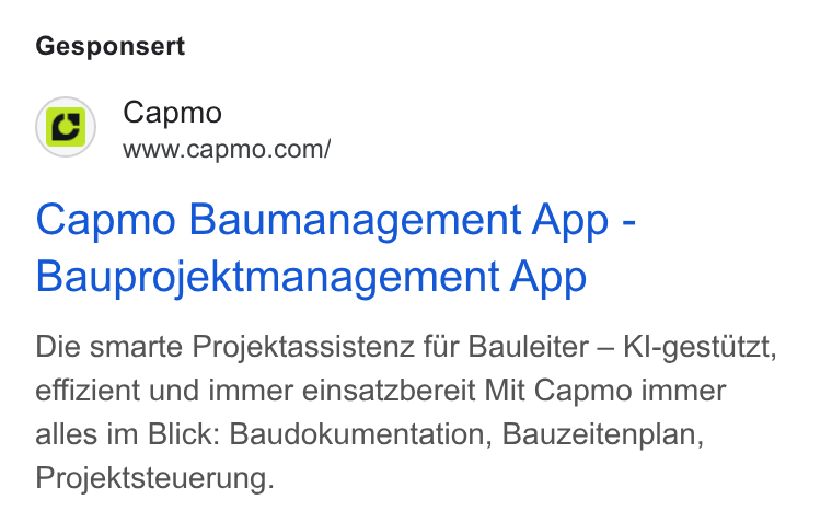 Capmo ad on Google Ads: Gesponsert Capmo Baumanagement App - Bauprojektmanagement App Die smarte Projektassistenz fiir Bauleiter — Kl-gestutzt, effizient und immer einsatzbereit Mit Capmo immer alles im Blick: Baudokumentation, Bauzeitenplan, Projektsteuerung.