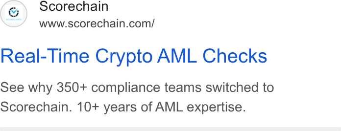 Scorechain ad on Google Ads: Real-Time Crypto AML Checks see why 350+ compliance teams switched to Scorechain. 10+ years of AML expertise.