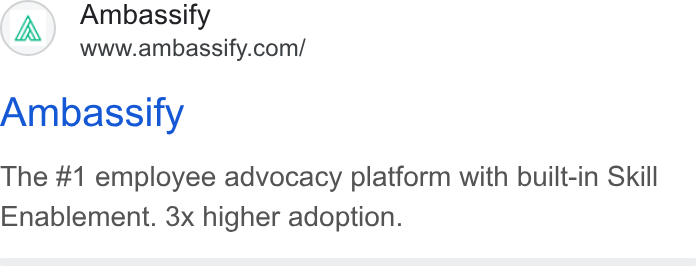 Ambassify ad on Google Ads: Ambassify The #1 employee advocacy platform with built-in Skill Enablement. 3x higher adoption.