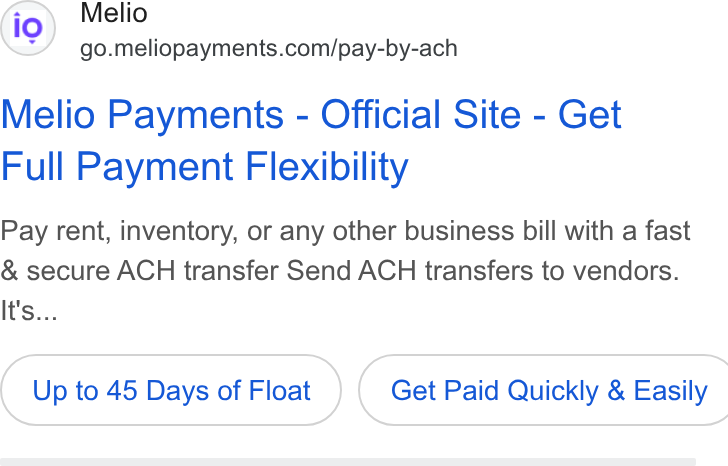 Melio ad on Google Ads: Melio Payments - Official Site - Get Full Payment Flexibility Pay rent, inventory, or any other business bill with a fast & secure ACH transfer Send ACH transfers to vendors. It's... Up to 45 Days of Float } ( Get Paid Quickly & Easily