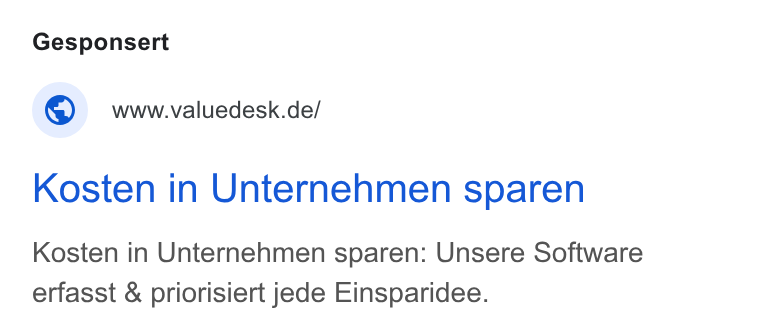 Valuedesk ad on Google Ads: Kosten in Unternehmen sparen Kosten in Unternehmen sparen: Unsere Software erfasst & priorisiert jede Einsparidee.