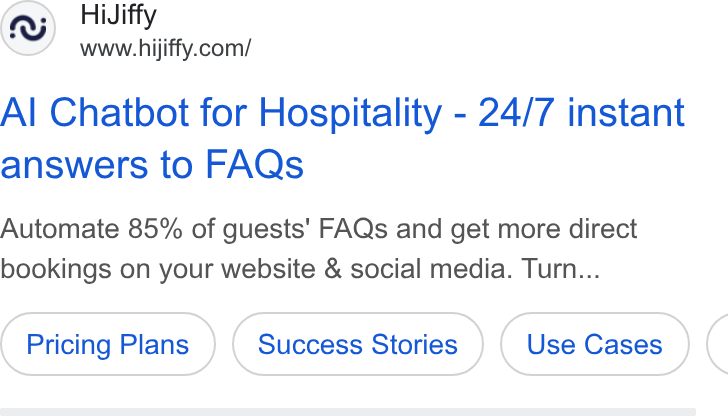 HiJiffy ad on Google Ads: Al Chatbot for Hospitality - 24/7 instant answers to FAQs Automate 85% of guests' FAQs and get more direct bookings on your website & social media. Turn...