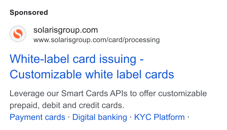 Solaris SE ad on Google Ads: www.solarisgroup.com/card/processing White-label card issuing - Customizable white label cards Leverage our Smart Cards APIs to offer customizable prepaid, debit and credit cards. Payment cards - Digital banking - KYC Platform -
