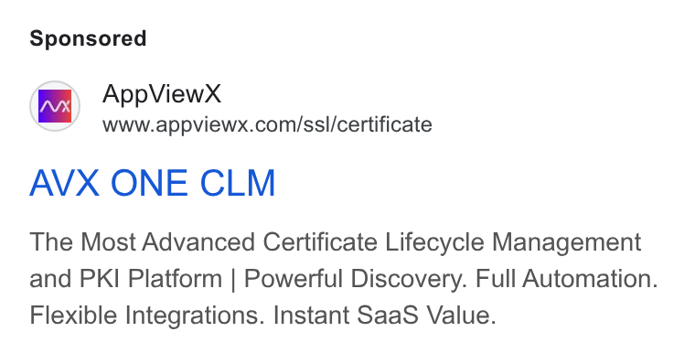 AppViewX ad on Google Ads: AVX ONE CLM The Most Advanced Certificate Lifecycle Management and PKI Platform | Powerful Discovery. Full Automation. Flexible Integrations. Instant Saa S Value.