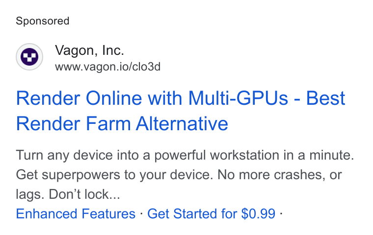 Vagon ad on Google Ads: Vagon, Inc. www.vagon.io/clo3d Render Online with Multi-GPUs - Best Render Farm Alternative Turn any device into a powerful workstation in a minute. Get superpowers to your device. No more crashes, or lags. Don't lock... Enhanced Features - Get Started for $0.99 -