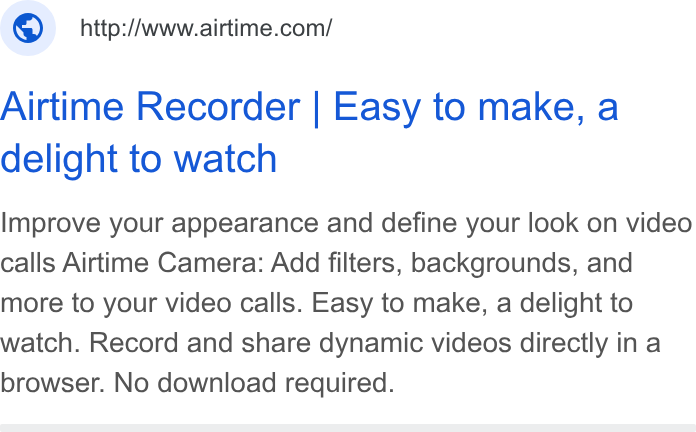 Airtime ad on Google Ads: Airtime Recorder | Easy to make, a delight to watch Improve your appearance and define your look on video calls Airtime Camera: Add filters, backgrounds, and more to your video calls. Easy to make, a delight to watch. Record and share dynamic videos directly in a browser. No download required.