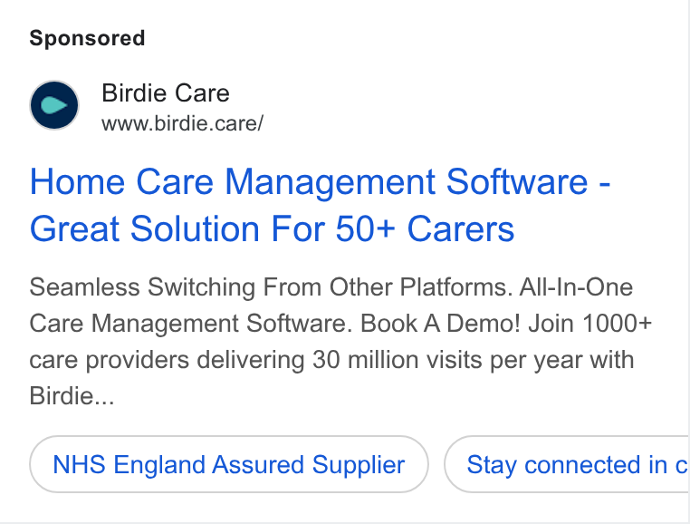Birdie ad on Google Ads: Birdie Care www.birdie.care/ Home Care Management Software - Great Solution For 50+ Carers Seamless Switching From Other Platforms. All-In-One Care Management Software. Book A Demo! Join 1000+ care providers delivering 30 million visits per year with Birdie... NHS England Assured Supplier Stay connected in c