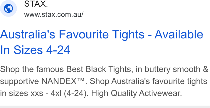 STAX. ad on Google Ads: Australia's Favourite Tights - Available In Sizes 4-24 Shop the famous Best Black Tights, in buttery smooth & supportive NANDEX™. Shop Australia's favourite tights in sizes xxs - 4xl (4-24). High Quality Activewear.