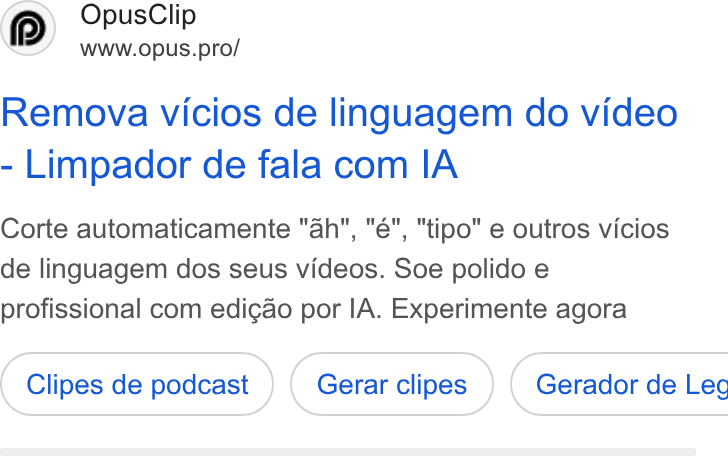 OpusClip ad on Google Ads: “ax. Opus Clip O Wwww.opus.pro/ Remova vicios de linguagem do video Limpador de fala com IA Corte automaticamente "ah", "é", "tipo" e outros vicios de linguagem dos seus videos. Soe polido e profissional com edigdo por IA. Experimente agora Clipes de podcast ( Gerador de Leg