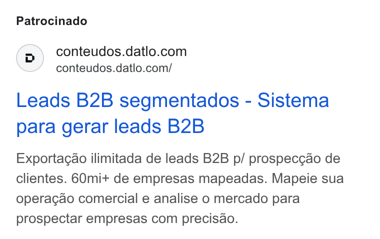 Datlo ad on Google Ads: conteudos.datlo.com/ Leads B2B segmentados - Sistema para gerar leads B2B Exportacao ilimitada de leads B2B p/ prospecgao de clientes. G(Omi+ de empresas mapeadas. Mapeie sua operacgao comercial e analise o mercado para prospectar empresas com precisao.