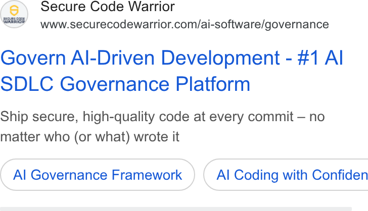 Secure Code Warrior ad on Google Ads: Govern Al-Driven Development - #1 Al SDLC Governance Platform Ship secure, high-quality code at every commit — no matter who (or what) wrote it Al Governance Framework } ( Al Coding with Confiden