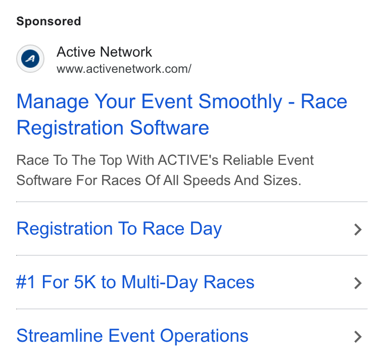 ACTIVE Network ad on Google Ads: Manage Your Event Smoothly - Race Registration Software Race To The Top With ACTIVE's Reliable Event Software For Races Of All Speeds And Sizes. Registration To Race Day #1 For 5K to Multi-Day Races Streamline Event Operations