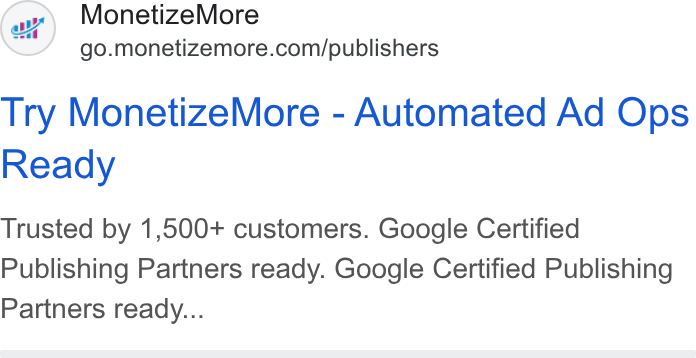 MonetizeMore ad on Google Ads: Try Monetize More - Automated Ad Ops Ready Trusted by 1,500+ customers. Google Certified Publishing Partners ready. Google Certified Publishing Partners ready...