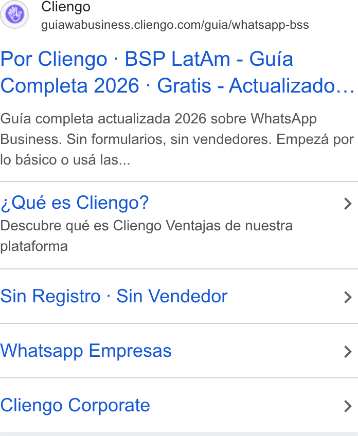 Cliengo ad on Google Ads: Por Cliengo - BSP Lat Am - Guia Completa 2026 - Gratis - Actualizado... Gufa completa actualizada 2026 sobre Whats App Business. Sin formularios, sin vendedores. Empeza por lo basico o usa las... Qué es Cliengo? > Descubre qué es Cliengo Ventajas de nuestra plataforma Sin Registro - Sin Vendedor > Whatsapp Empresas > Cliengo Corporate >