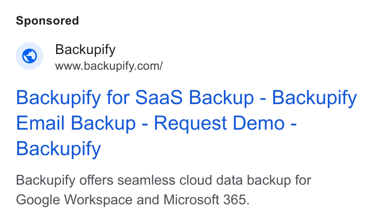 Backupify ad on Google Ads: Backupify for Saa S Backup - Backupify Email Backup - Request Demo - Backupify Backupify offers seamless cloud data backup for Google Workspace and Microsoft 365.
