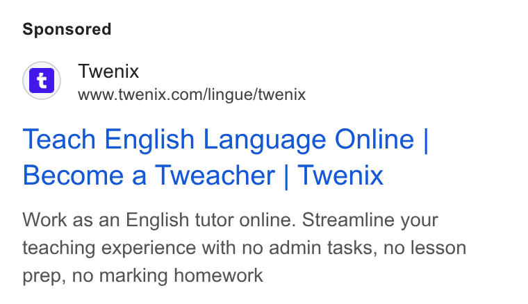 Twenix ad on Google Ads: Teach English Language Online | Become a Tweacher | Twenix Work as an English tutor online. Streamline your teaching experience with no admin tasks, no lesson prep, no marking homework