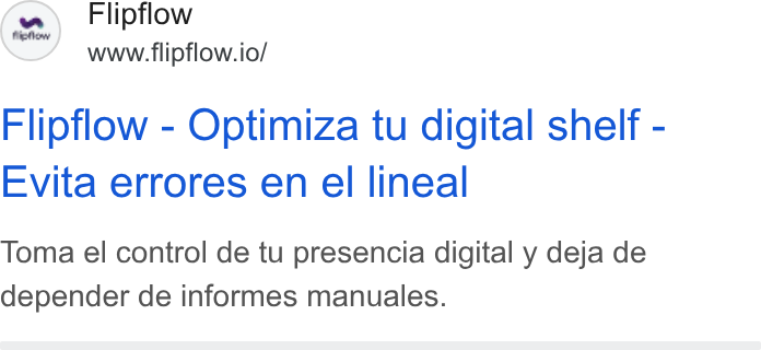 flipflow ad on Google Ads: (s2.) Flipflow www.flipflow.io/ Flipflow - Optimiza tu digital shelf - Evita errores en el lineal Toma el control de tu presencia digital y deja de depender de informes manuales.