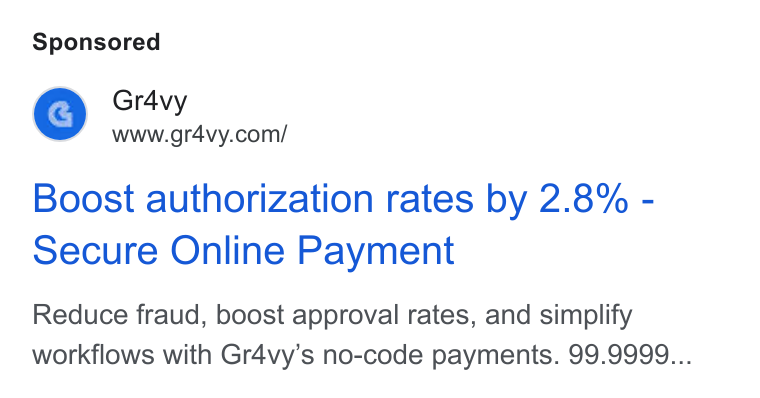 Gr4vy ad on Google Ads: Boost authorization rates by 2.8% - secure Online Payment Reduce fraud, boost approval rates, and simplify workflows with Gr4vy’s no-code payments. 99.9999...