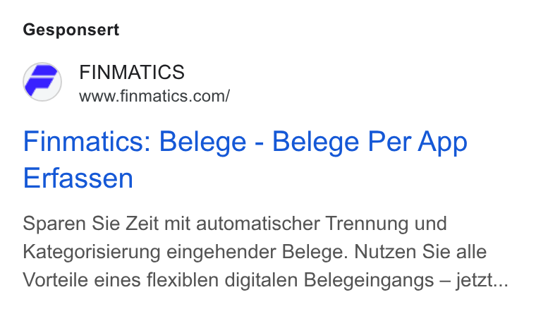 Finmatics ad on Google Ads: Gesponsert Finmatics: Belege - Belege Per App Erfassen Sparen Sie Zeit mit automatischer Trennung und Kategorisierung eingehender Belege. Nutzen Sie alle Vorteile eines flexiblen digitalen Belegeingangs -— jetzt...