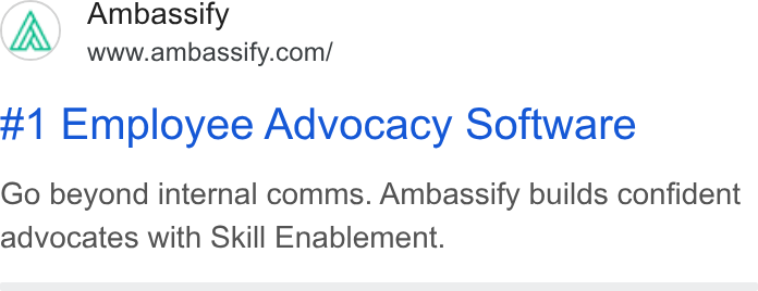 Ambassify ad on Google Ads: #1 Employee Advocacy Software Go beyond internal comms. Ambassify builds confident advocates with Skill Enablement.