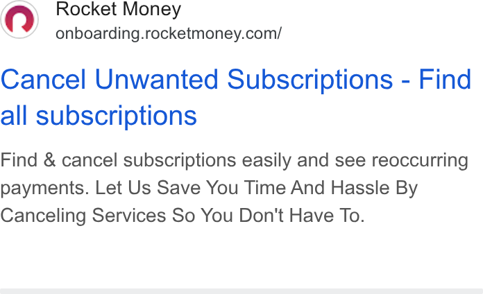 Rocket Money ad on Google Ads: Cancel Unwanted Subscriptions - Find all subscriptions Find & cancel subscriptions easily and see reoccurring payments. Let Us Save You Time And Hassle By Canceling Services So You Don't Have To.