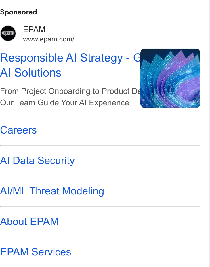 EPAM Systems ad on Google Ads: Responsible Al Strategy - G Al Solutions From Project Onboarding to Product De Our Team Guide Your Al Experience Careers Al Data Security Al/ML Threat Modeling About EPAM EPAM Services