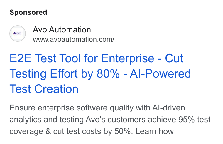 Avo Automation ad on Google Ads: E2E Test Tool for Enterprise - Cut Testing Effort by 80% - Al-Powered Test Creation Ensure enterprise software quality with Al-driven analytics and testing Avo's customers achieve 95% test coverage & cut test costs by 50%. Learn how