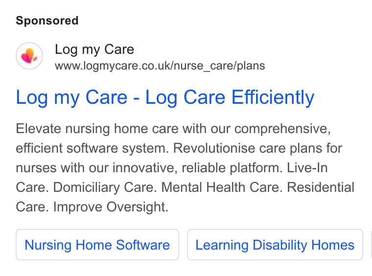 Log my Care ad on Google Ads: Log my Care - Log Care Efficiently Elevate nursing home care with our comprehensive, efficient software system. Revolutionise care plans for nurses with our innovative, reliable platform. Live-In Care. Domiciliary Care. Mental Health Care. Residential Care. Improve Oversight. Nursing Home Software Learning Disability Homes |