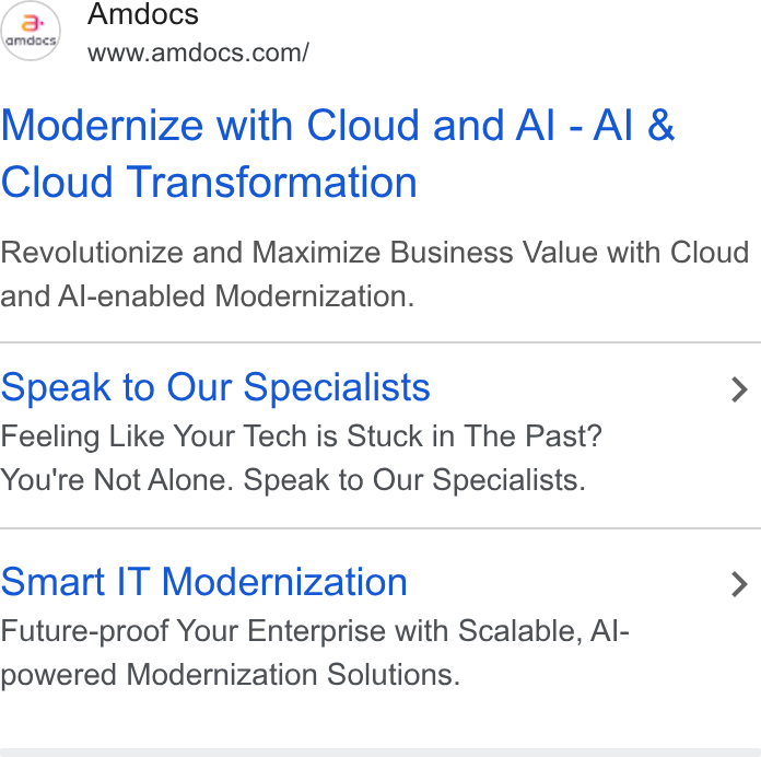 Amdocs ad on Google Ads: Modernize with Cloud and Al - Al & Cloud Transformation Revolutionize and Maximize Business Value with Cloud and Al-enabled Modernization. Speak to Our Specialists > Feeling Like Your Tech is Stuck in The Past? You're Not Alone. Speak to Our Specialists. Smart IT Modernization > Future-proof Your Enterprise with Scalable, Al- powered Modernization Solutions.