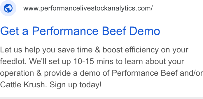 Performance Livestock Analytics ad on Google Ads: Get a Performance Beef Demo Let us help you save time & boost efficiency on your feedlot. We'll set up 10-15 mins to learn about your operation & provide a demo of Performance Beef and/or Cattle Krush. Sign up today!