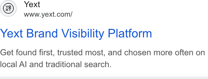 Yext ad on Google Ads: Yext Brand Visibility Platform Get found first, trusted most, and chosen more often on local Al and traditional search.
