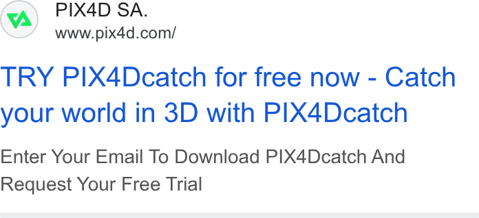 Pix4D ad on Google Ads: TRY P|IX4Dcatch for free now - Catch your world in 3D with PIX4Dcatch Enter Your Email To Download PIX4Dcatch And Request Your Free Trial
