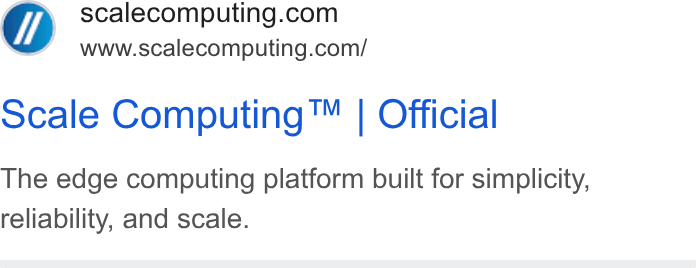Scale Computing ad on Google Ads: www.scalecomputing.com/ scale Computing™ | Official The edge computing platform built for simplicity, reliability, and scale.