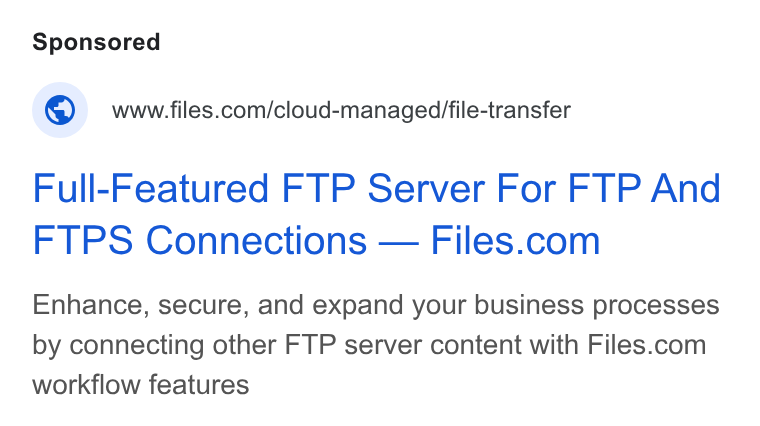 Files.com ad on Google Ads: Full-Featured FTP Server For FTP And FTPS Connections — Files.com Enhance, secure, and expand your business processes by connecting other FTP server content with Files.com workflow features