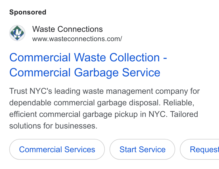 Waste Connections ad on Google Ads: Commercial Waste Collection - Commercial Garbage Service Trust NYC's leading waste management company for dependable commercial garbage disposal. Reliable, efficient commercial garbage pickup in NYC. Tailored solutions for businesses. Start Service } ( Request