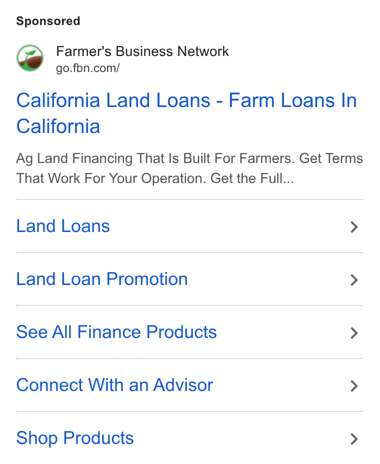 Farmer's Business Network ad on Google Ads: California Land Loans - Farm Loans In California Ag Land Financing That Is Built For Farmers. Get Terms That Work For Your Operation. Get the Full... Land Loans > Land Loan Promotion > See All Finance Products > Connect With an Advisor > Shop Products >