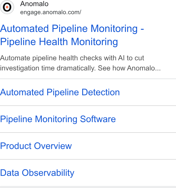 Anomalo ad on Google Ads: Automated Pipeline Monitoring - Pipeline Health Monitoring Automate pipeline health checks with Al to cut investigation time dramatically. See how Anomalo... Automated Pipeline Detection Pipeline Monitoring Software Product Overview Data Observability