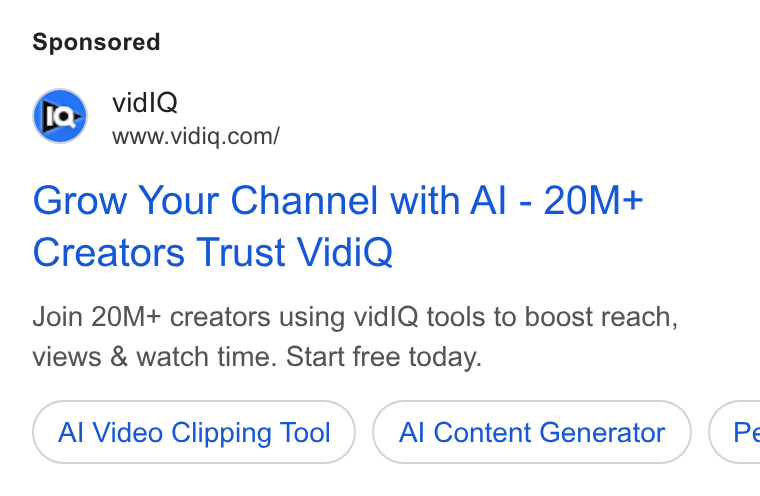 vidIQ ad on Google Ads: Grow Your Channel with Al - 20M+ Creators Trust Vidi Q Join 20M+ creators using vid! Q tools to boost reach, views & watch time. Start free today. Al Video Clipping Tool Al Content Generator G